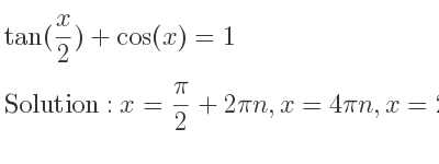 The general solution for tan(x/2)+cos(x)=1 is x= pi/2+2pin,x=4pin,x=2pi+4pin